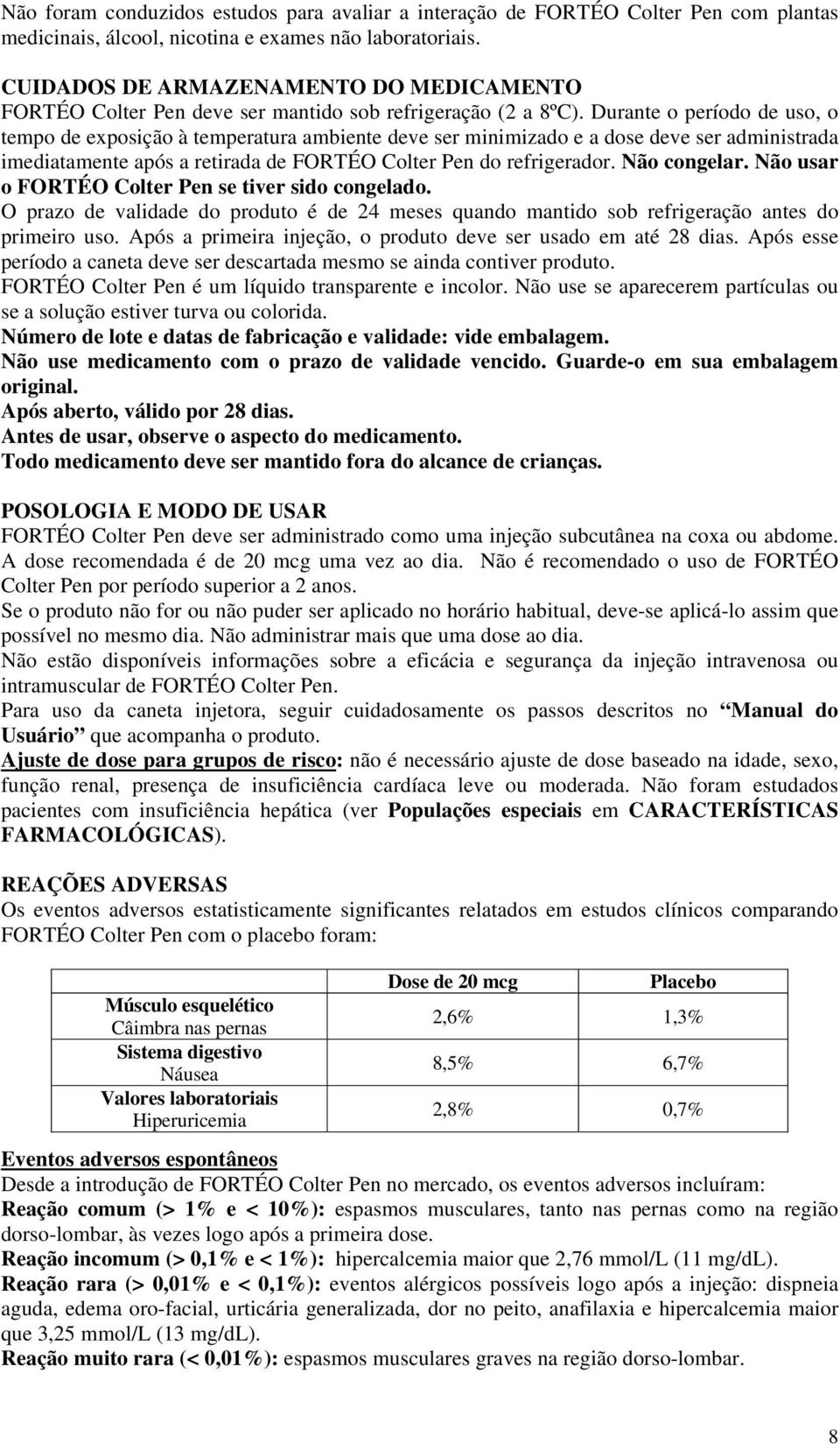 Durante o período de uso, o tempo de exposição à temperatura ambiente deve ser minimizado e a dose deve ser administrada imediatamente após a retirada de FORTÉO Colter Pen do refrigerador.