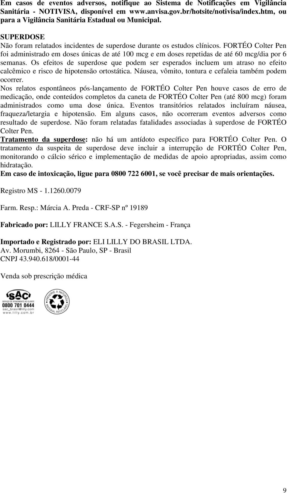 FORTÉO Colter Pen foi administrado em doses únicas de até 100 mcg e em doses repetidas de até 60 mcg/dia por 6 semanas.