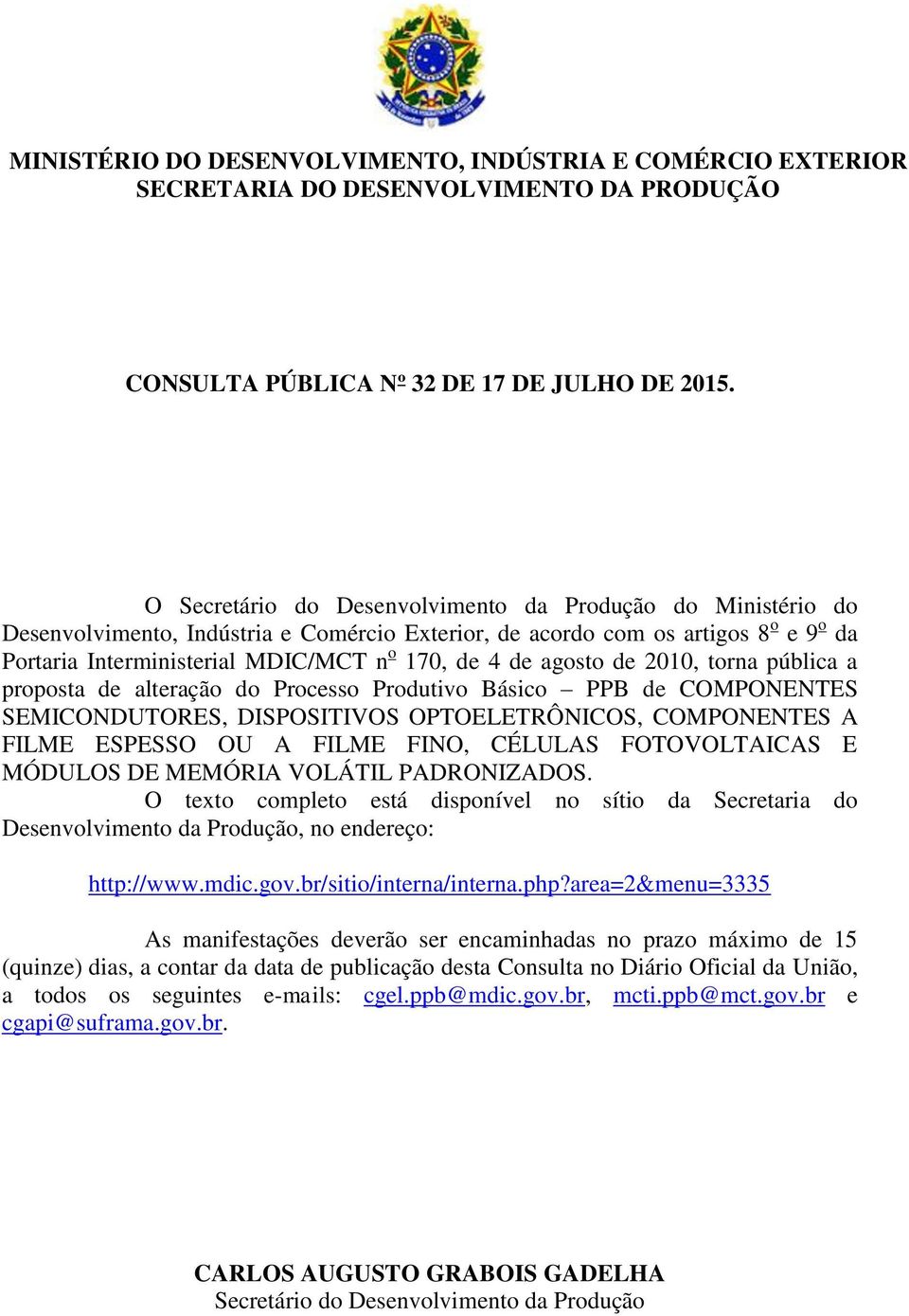 agosto de 2010, torna pública a proposta de alteração do Processo Produtivo Básico PPB de COMPONENTES SEMICONDUTORES, DISPOSITIVOS OPTOELETRÔNICOS, COMPONENTES A FILME ESPESSO OU A FILME FINO,