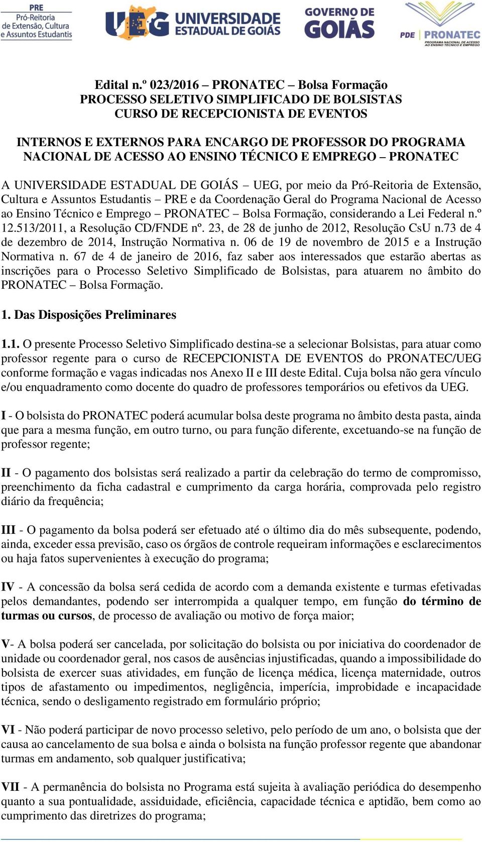 TÉCNICO E EMPREGO PRONATEC A UNIVERSIDADE ESTADUAL DE GOIÁS UEG, por meio da Pró-Reitoria de Extensão, Cultura e Assuntos Estudantis PRE e da Coordenação Geral do Programa Nacional de Acesso ao