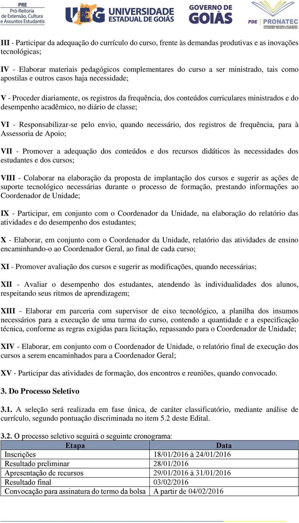 Responsabilizar-se pelo envio, quando necessário, dos registros de frequência, para à Assessoria de Apoio; VII - Promover a adequação dos conteúdos e dos recursos didáticos às necessidades dos