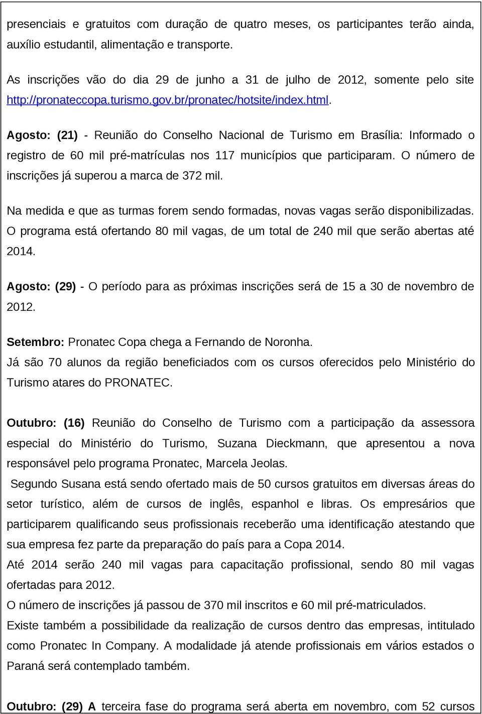 Agosto: (21) - Reunião do Conselho Nacional de Turismo em Brasília: Informado o registro de 60 mil pré-matrículas nos 117 municípios que participaram.