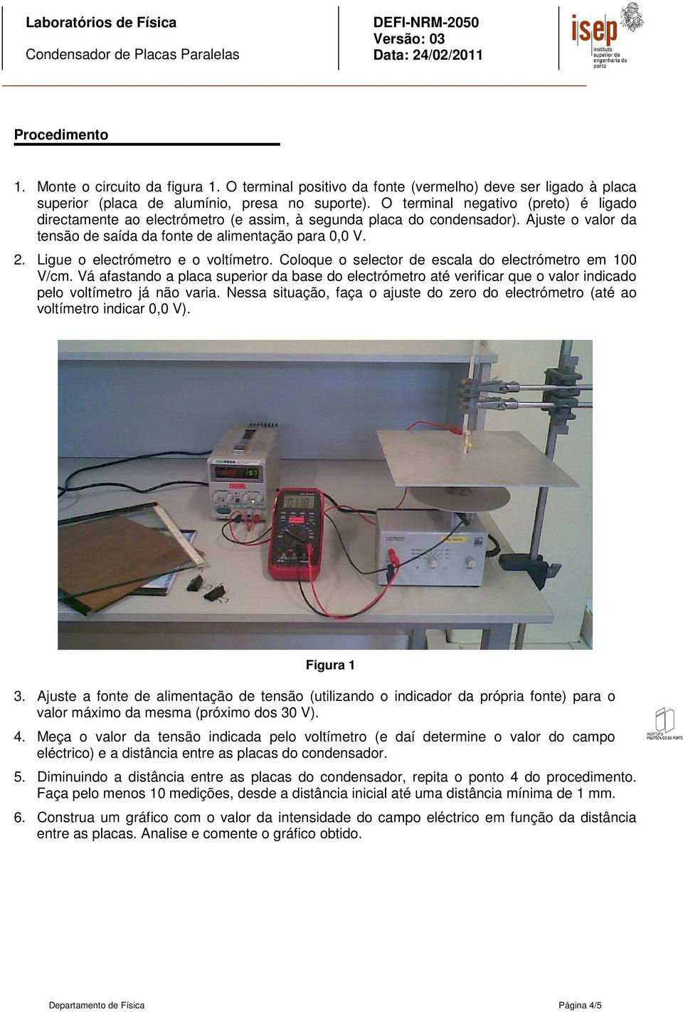 Ligue o electrómetro e o voltímetro. Coloque o selector de escala do electrómetro em 100 V/cm.