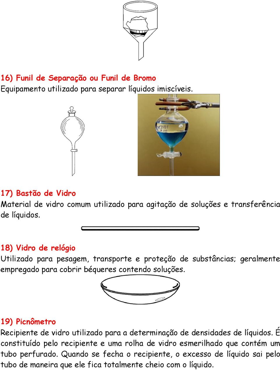 18) Vidro de relógio Utilizado para pesagem, transporte e proteção de substâncias; geralmente empregado para cobrir béqueres contendo soluções.