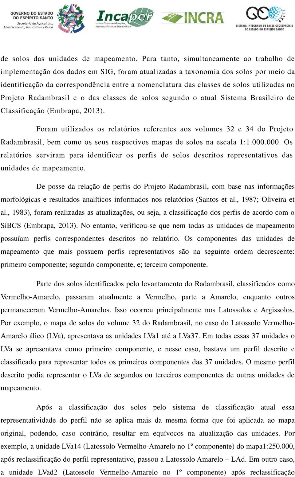 solos utilizadas no Projeto Radambrasil e o das classes de solos segundo o atual Sistema Brasileiro de Classificação (Embrapa, 2013).