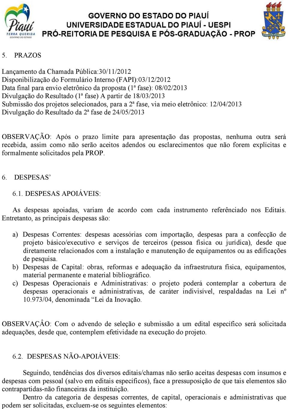 para apresentação das propostas, nenhuma outra será recebida, assim como não serão aceitos adendos ou esclarecimentos que não forem explícitas e formalmente solicitados pela PROP. 6. DESPESAS 6.1.