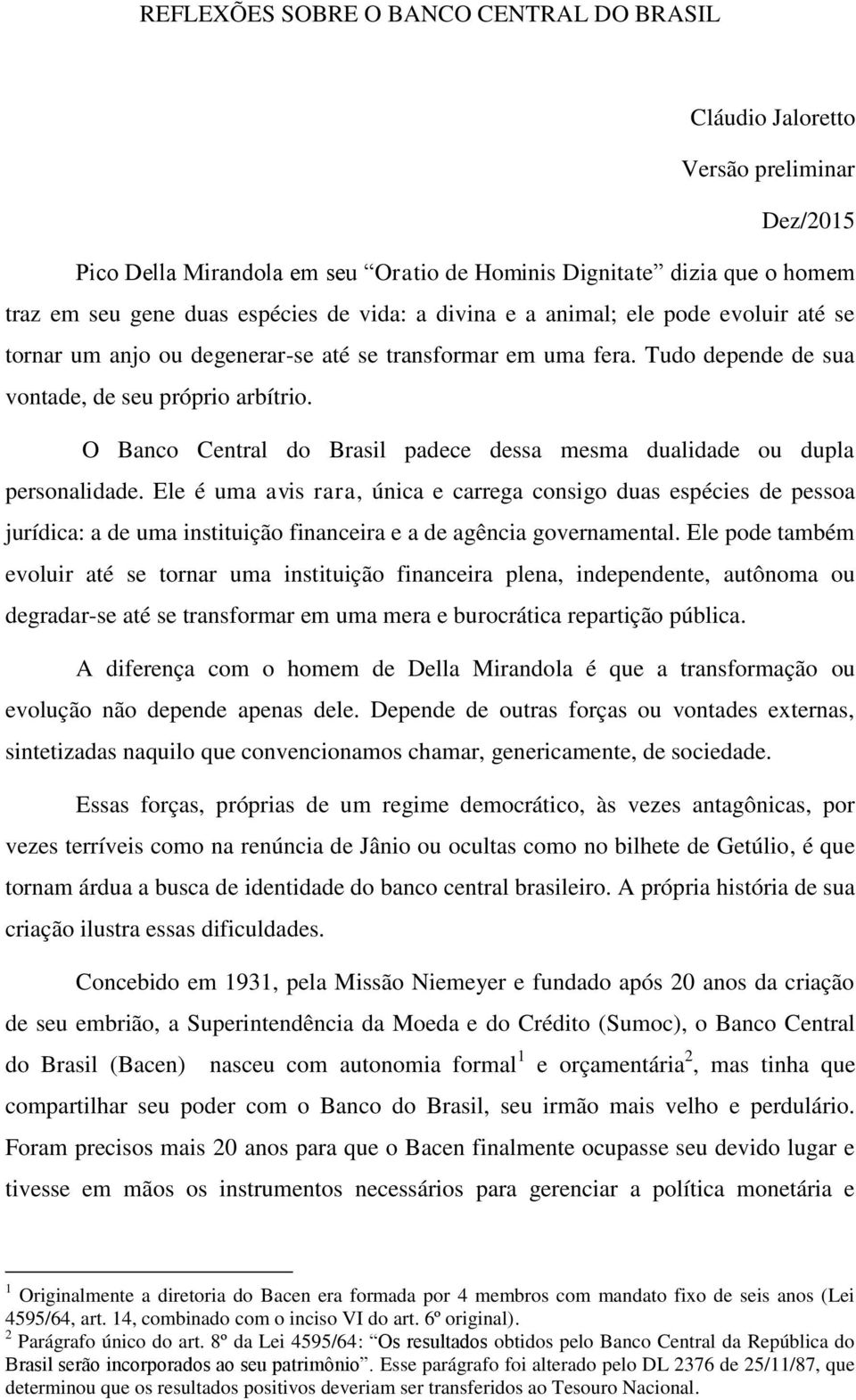 O Banco Central do Brasil padece dessa mesma dualidade ou dupla personalidade.