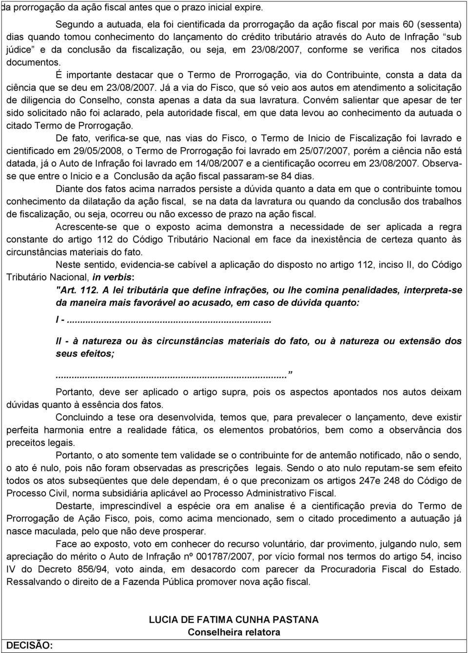 e da conclusão da fiscalização, ou seja, em 23/08/2007, conforme se verifica nos citados documentos.