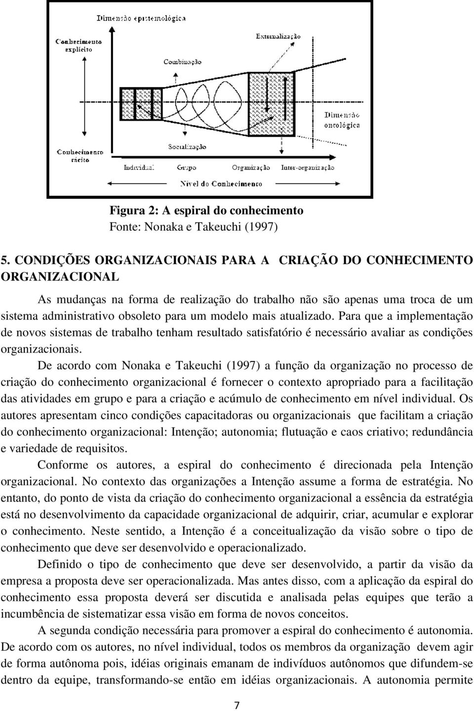 mais atualizado. Para que a implementação de novos sistemas de trabalho tenham resultado satisfatório é necessário avaliar as condições organizacionais.