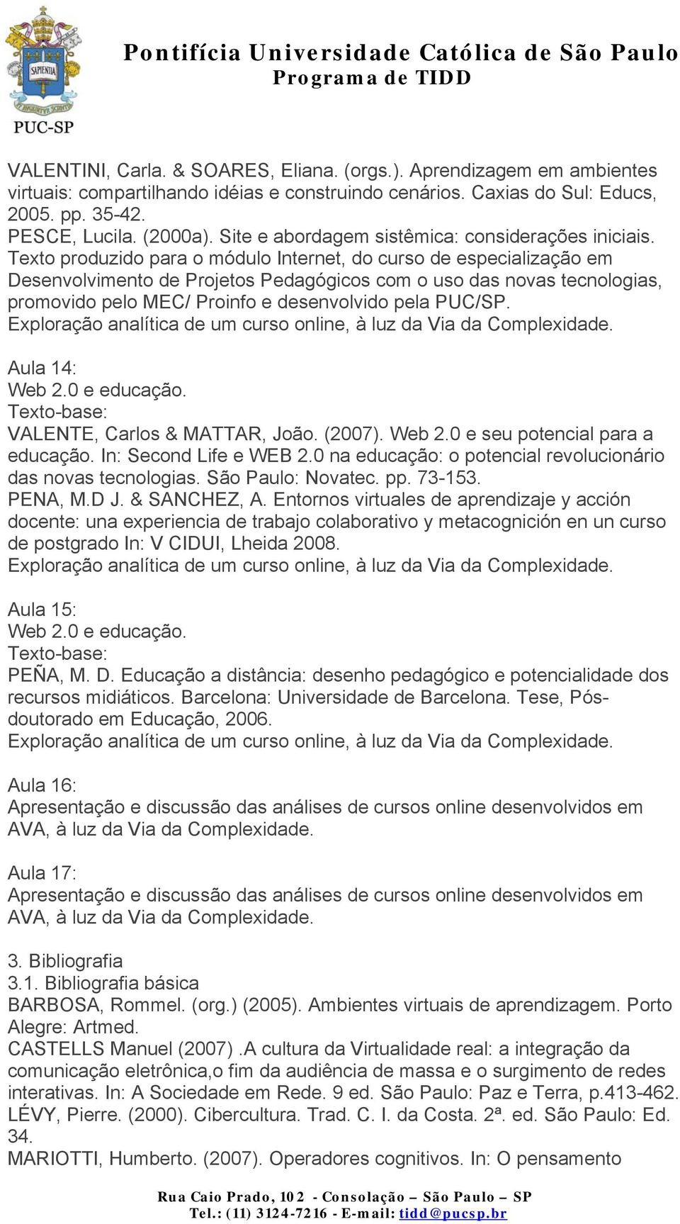 Texto produzido para o módulo Internet, do curso de especialização em Desenvolvimento de Projetos Pedagógicos com o uso das novas tecnologias, promovido pelo MEC/ Proinfo e desenvolvido pela PUC/SP.