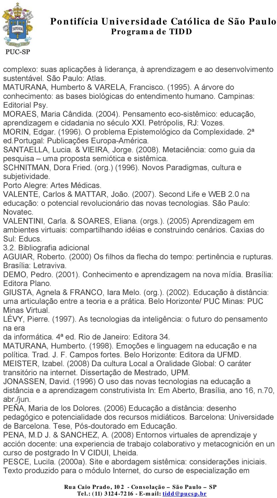 Pensamento eco-sistêmico: educação, aprendizagem e cidadania no século XXI. Petrópolis, RJ: Vozes. MORIN, Edgar. (1996). O problema Epistemológico da Complexidade. 2ª ed.