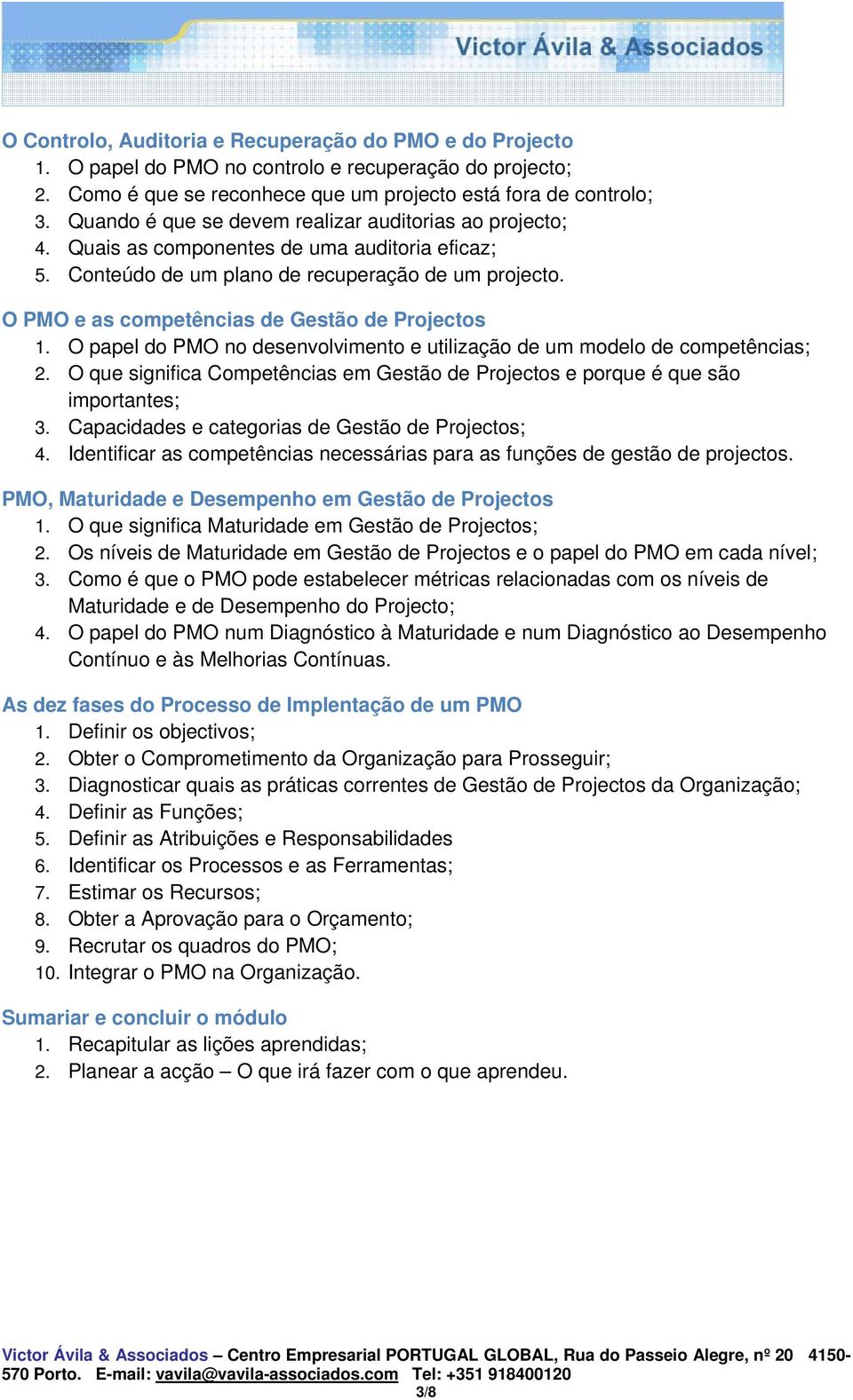 O PMO e as competências de Gestão de Projectos 1. O papel do PMO no desenvolvimento e utilização de um modelo de competências; 2.