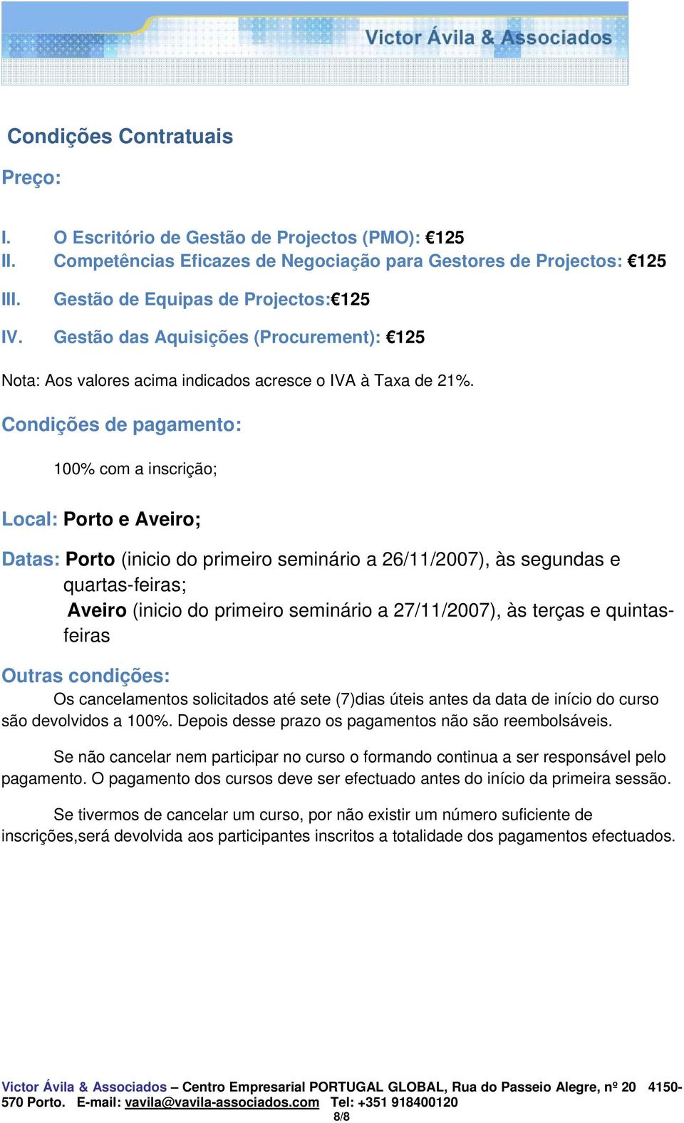Condições de pagamento: 100% com a inscrição; Local: Porto e Aveiro; Datas: Porto (inicio do primeiro seminário a 26/11/2007), às segundas e quartas-feiras; Aveiro (inicio do primeiro seminário a