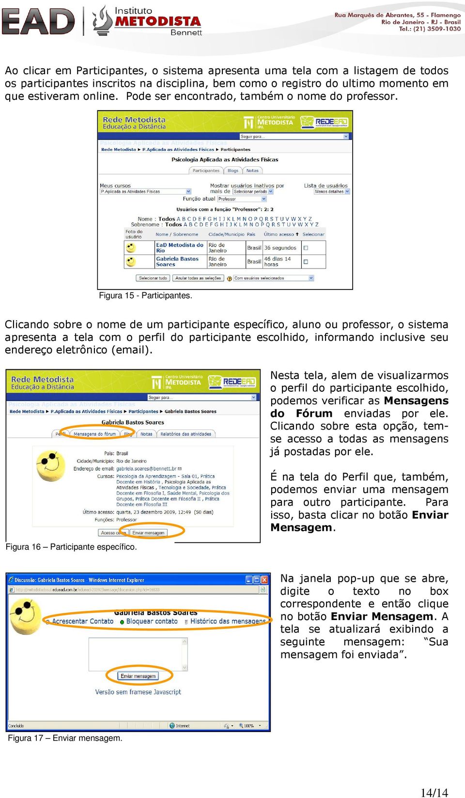 Clicando sobre o nome de um participante específico, aluno ou professor, o sistema apresenta a tela com o perfil do participante escolhido, informando inclusive seu endereço eletrônico (email).