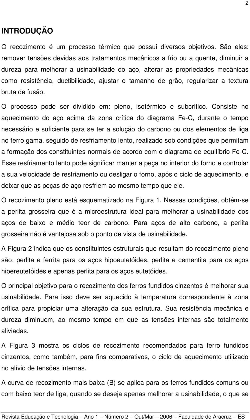 ductibilidade, ajustar o tamanho de grão, regularizar a textura bruta de fusão. O processo pode ser dividido em: pleno, isotérmico e subcrítico.