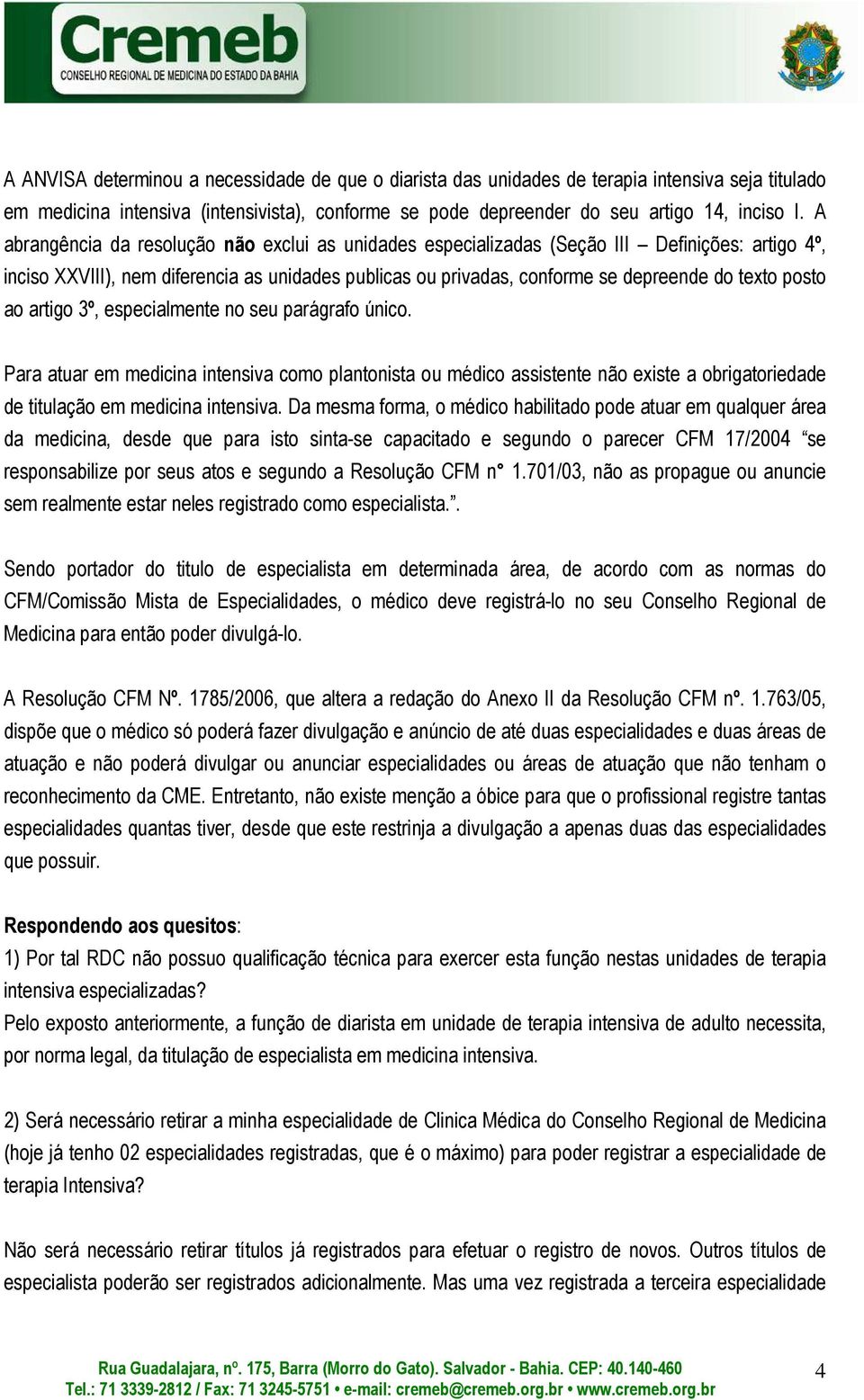 posto ao artigo 3º, especialmente no seu parágrafo único. Para atuar em medicina intensiva como plantonista ou médico assistente não existe a obrigatoriedade de titulação em medicina intensiva.