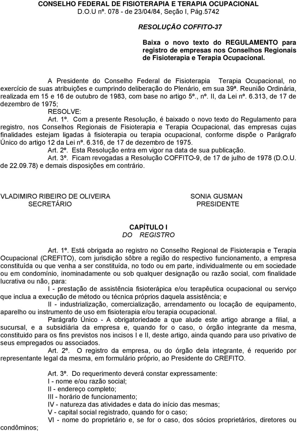 A Presidente do Conselho Federal de Fisioterapia Terapia Ocupacional, no exercício de suas atribuições e cumprindo deliberação do Plenário, em sua 39ª.