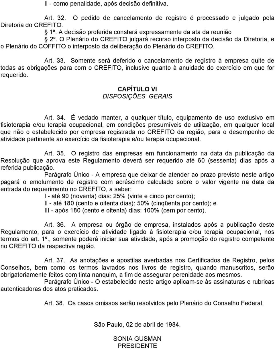 O Plenário do CREFITO julgará recurso interposto da decisão da Diretoria, e o Plenário do COFFITO o interposto da deliberação do Plenário do CREFITO. Art. 33.