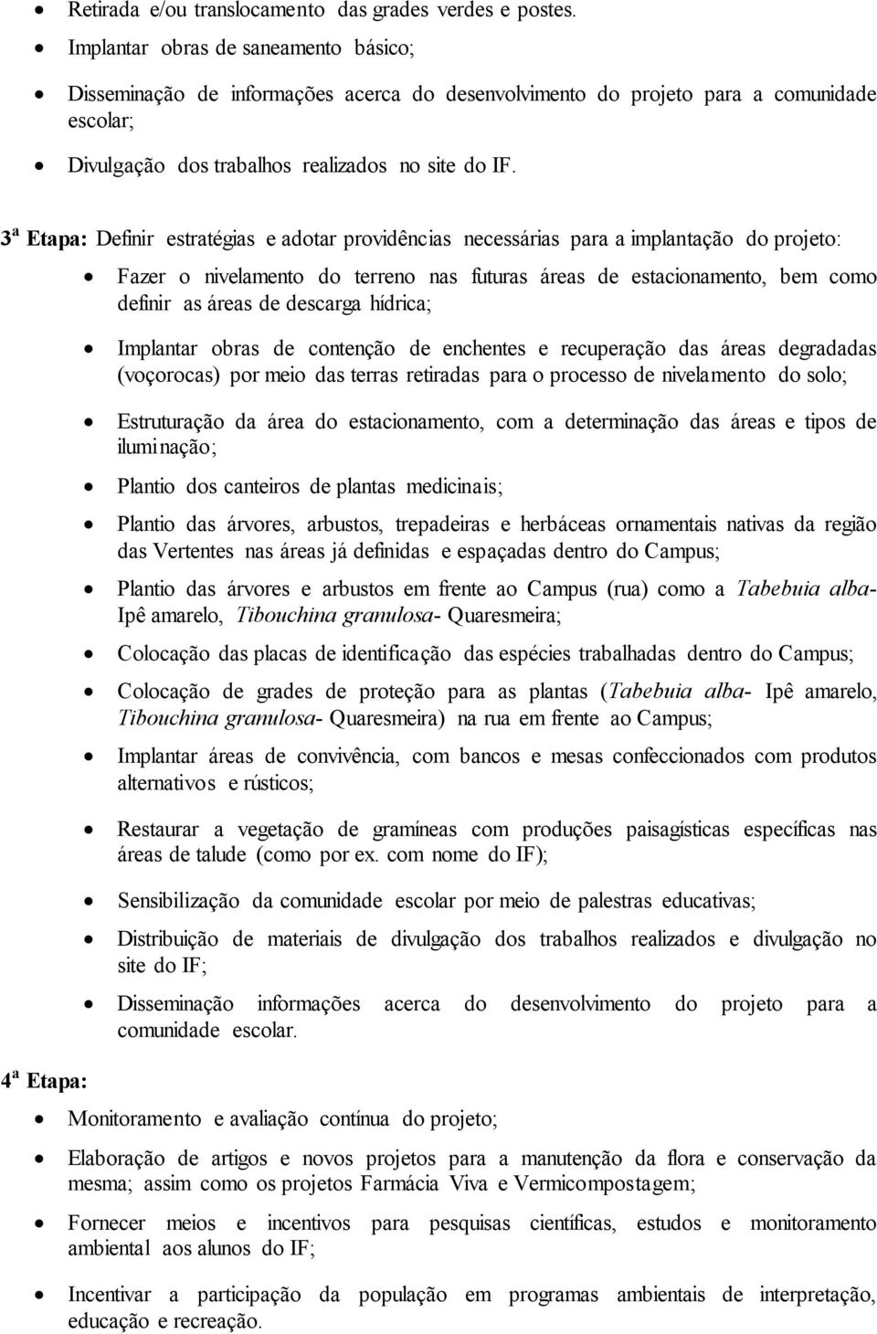 3 a Etapa: Definir estratégias e adotar providências necessárias para a implantação do projeto: Fazer o nivelamento do terreno nas futuras áreas de estacionamento, bem como definir as áreas de