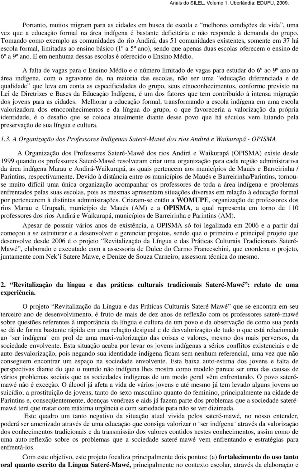 ensino de 6º a 9º ano. E em nenhuma dessas escolas é oferecido o Ensino Médio.