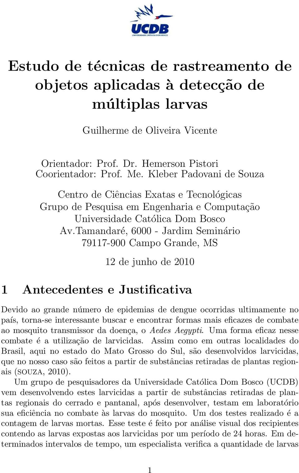 Tamandaré, 6000 - Jardim Seminário 79117-900 Campo Grande, MS 12 de junho de 2010 1 Antecedentes e Justificativa Devido ao grande número de epidemias de dengue ocorridas ultimamente no país, torna-se