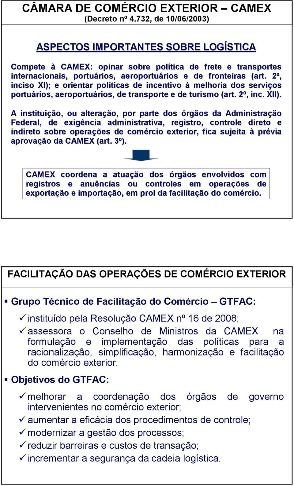 2º, 2 inciso XI); e orientar políticas de incentivo à melhoria dos serviços portuários, rios, aeroportuários, rios, de transporte e de turismo (art. 2º, 2, inc. XII).