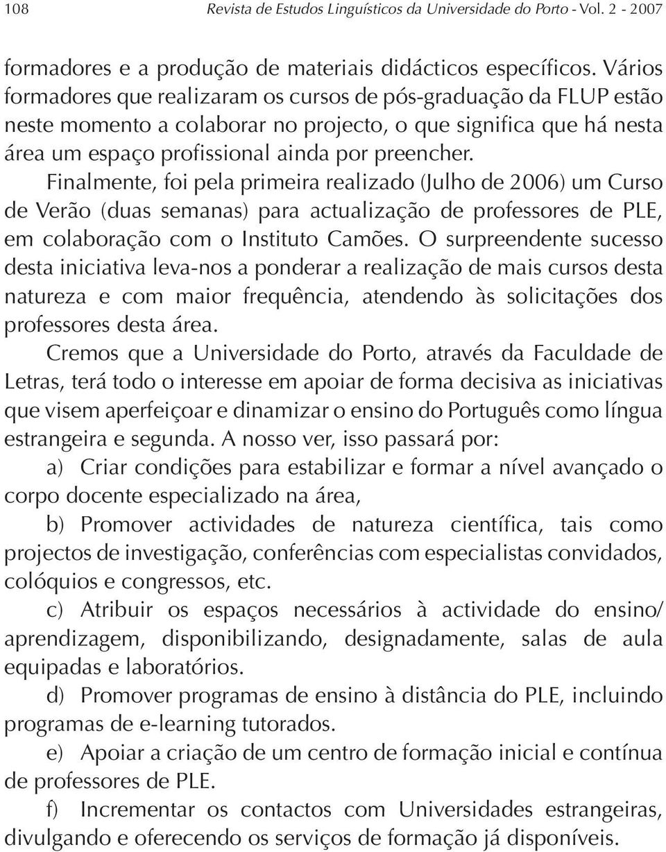 Finalmente, foi pela primeira realizado (Julho de 2006) um Curso de Verão (duas semanas) para actualização de professores de PLE, em colaboração com o Instituto Camões.