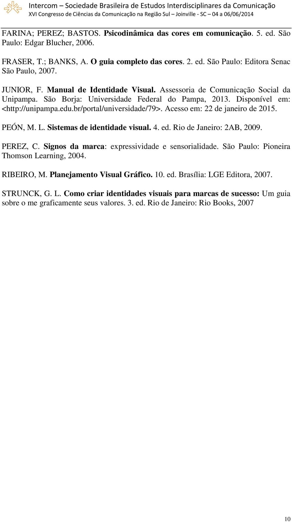 Acesso em: 22 de janeiro de 2015. PEÓN, M. L. Sistemas de identidade visual. 4. ed. Rio de Janeiro: 2AB, 2009. PEREZ, C. Signos da marca: expressividade e sensorialidade.