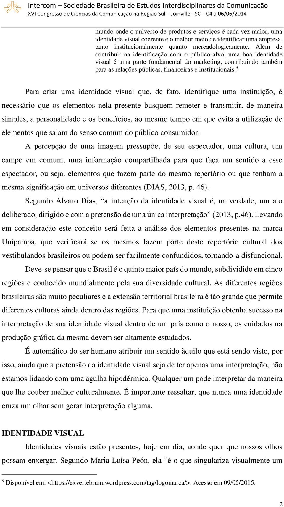 5 Para criar uma identidade visual que, de fato, identifique uma instituição, é necessário que os elementos nela presente busquem remeter e transmitir, de maneira simples, a personalidade e os