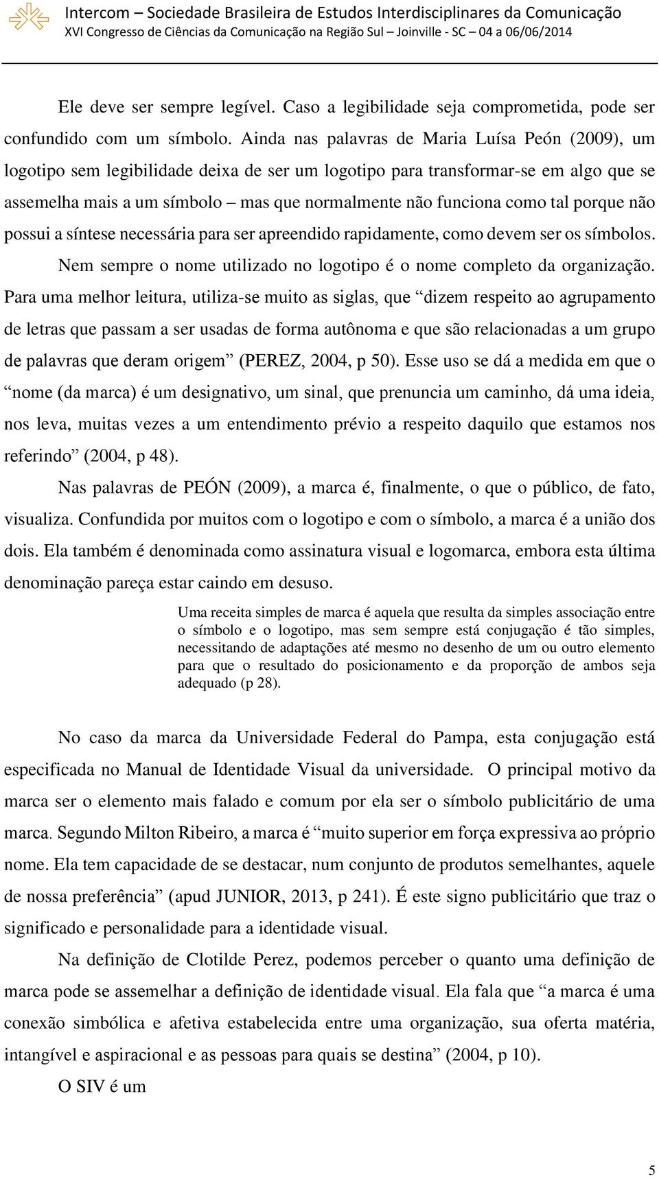 como tal porque não possui a síntese necessária para ser apreendido rapidamente, como devem ser os símbolos. Nem sempre o nome utilizado no logotipo é o nome completo da organização.