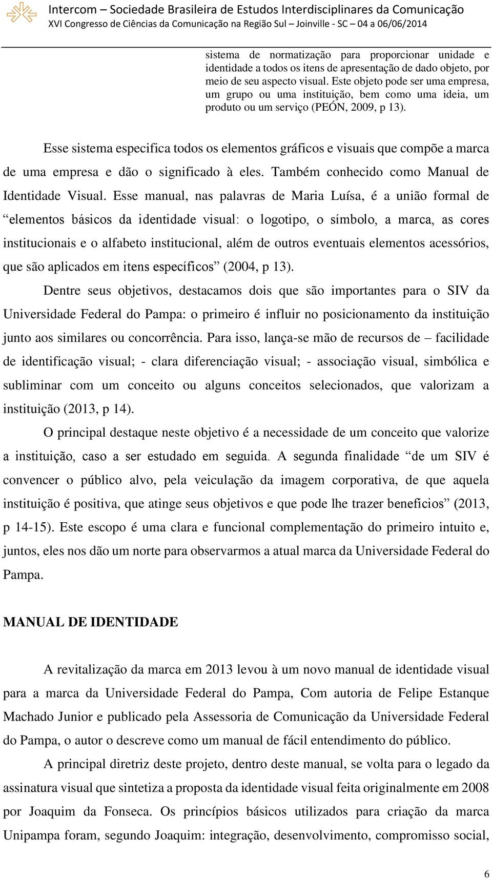 Esse sistema especifica todos os elementos gráficos e visuais que compõe a marca de uma empresa e dão o significado à eles. Também conhecido como Manual de Identidade Visual.