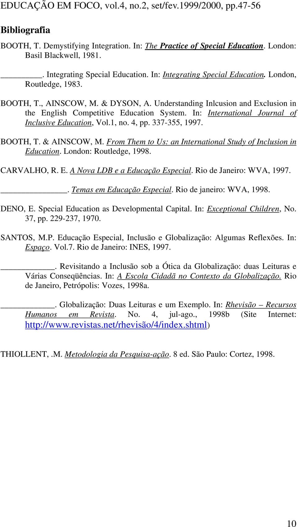 1, no. 4, pp. 337-355, 1997. BOOTH, T. & AINSCOW, M. From Them to Us: an International Study of Inclusion in Education. London: Routledge, 1998. CARVALHO, R. E. A Nova LDB e a Educação Especial.