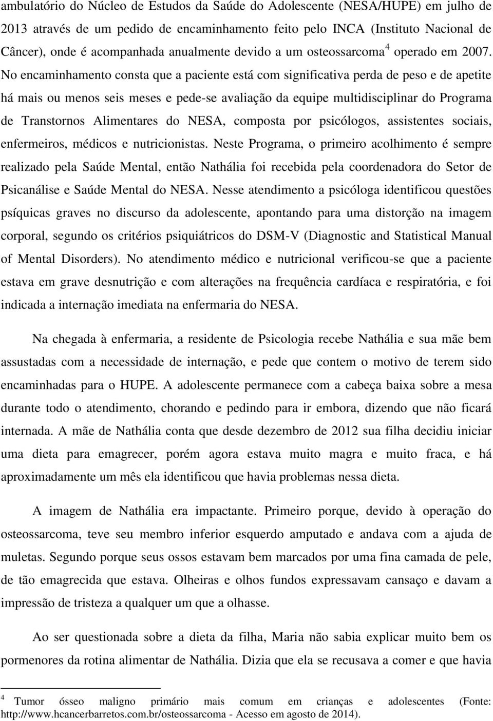 No encaminhamento consta que a paciente está com significativa perda de peso e de apetite há mais ou menos seis meses e pede-se avaliação da equipe multidisciplinar do Programa de Transtornos