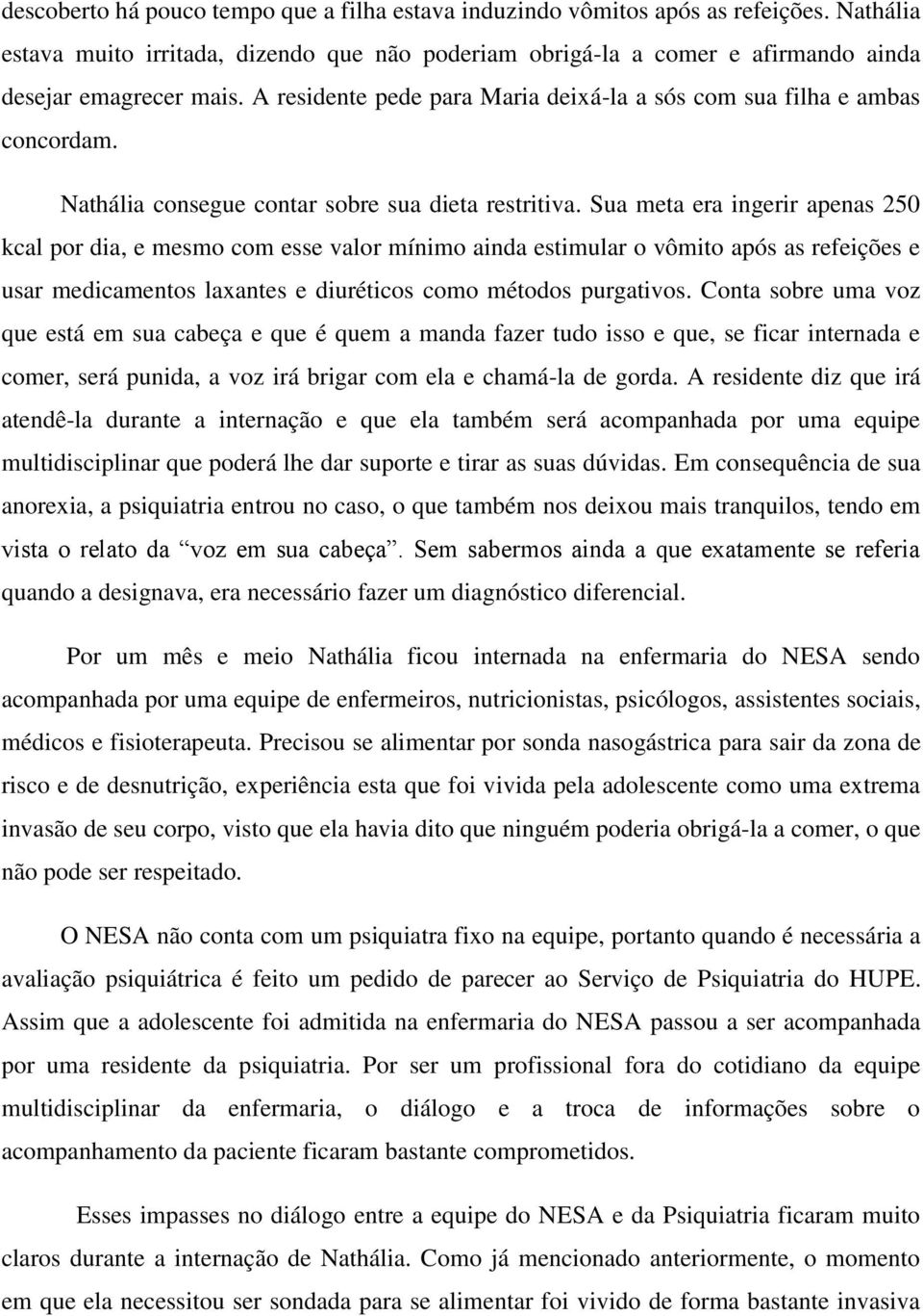 Sua meta era ingerir apenas 250 kcal por dia, e mesmo com esse valor mínimo ainda estimular o vômito após as refeições e usar medicamentos laxantes e diuréticos como métodos purgativos.