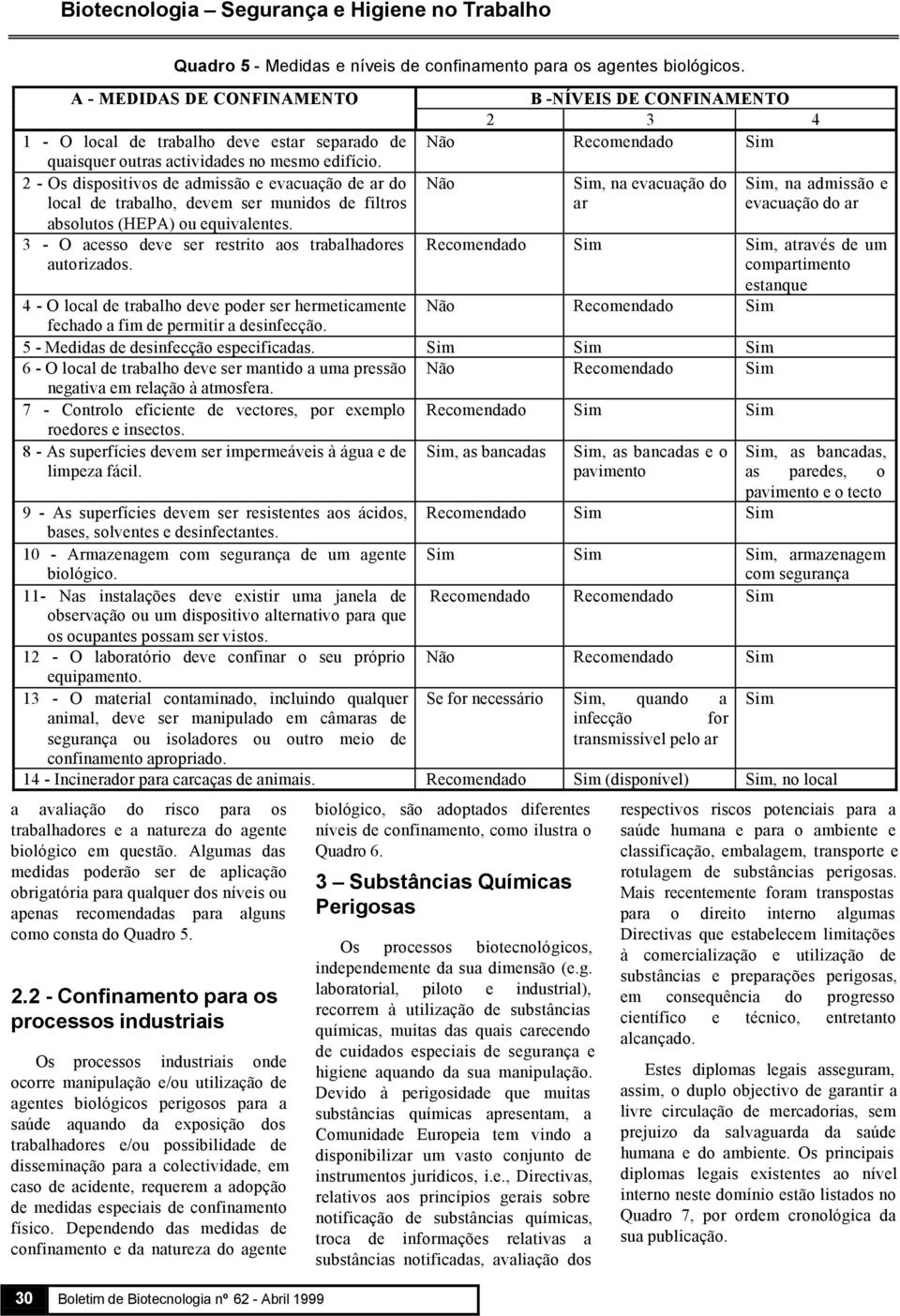 2 - Confinamento para os processos industriais Os processos industriais onde ocorre manipulação e/ou utilização de agentes biológicos perigosos para a saúde aquando da exposição dos trabalhadores