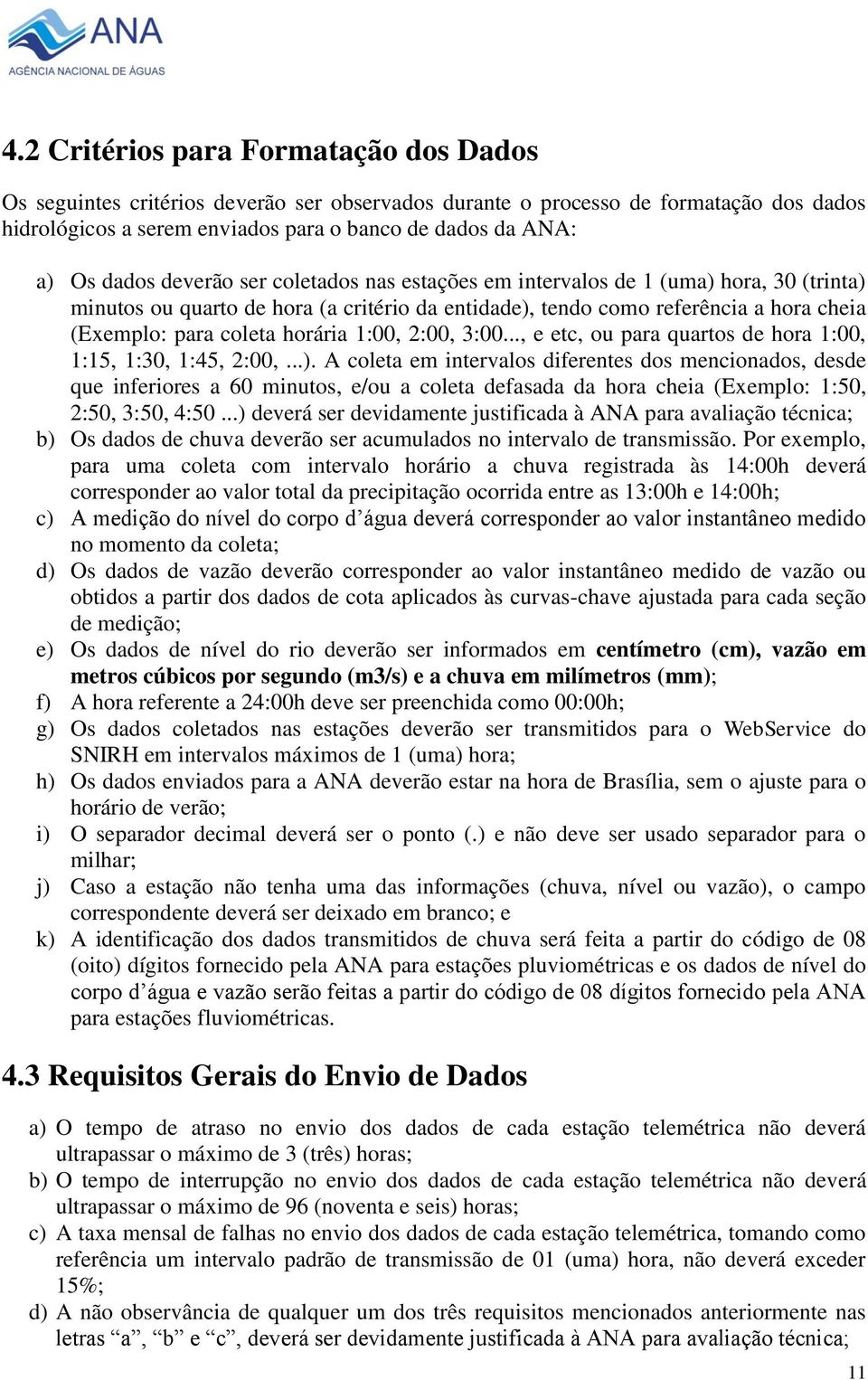 horária 1:00, 2:00, 3:00..., e etc, ou para quartos de hora 1:00, 1:15, 1:30, 1:45, 2:00,...).