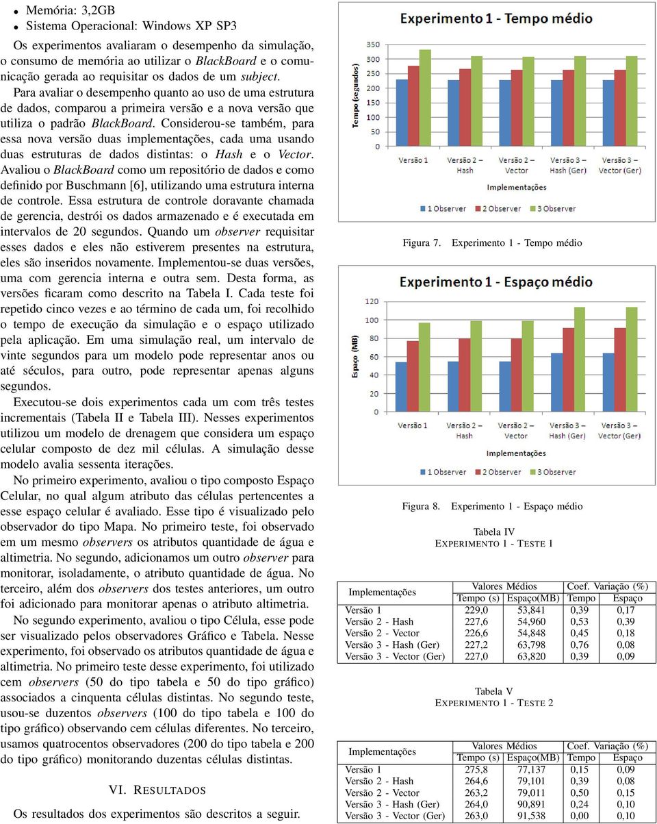 Considerou-se também, para essa nova versão duas implementações, cada uma usando duas estruturas de dados distintas: o Hash e o Vector.