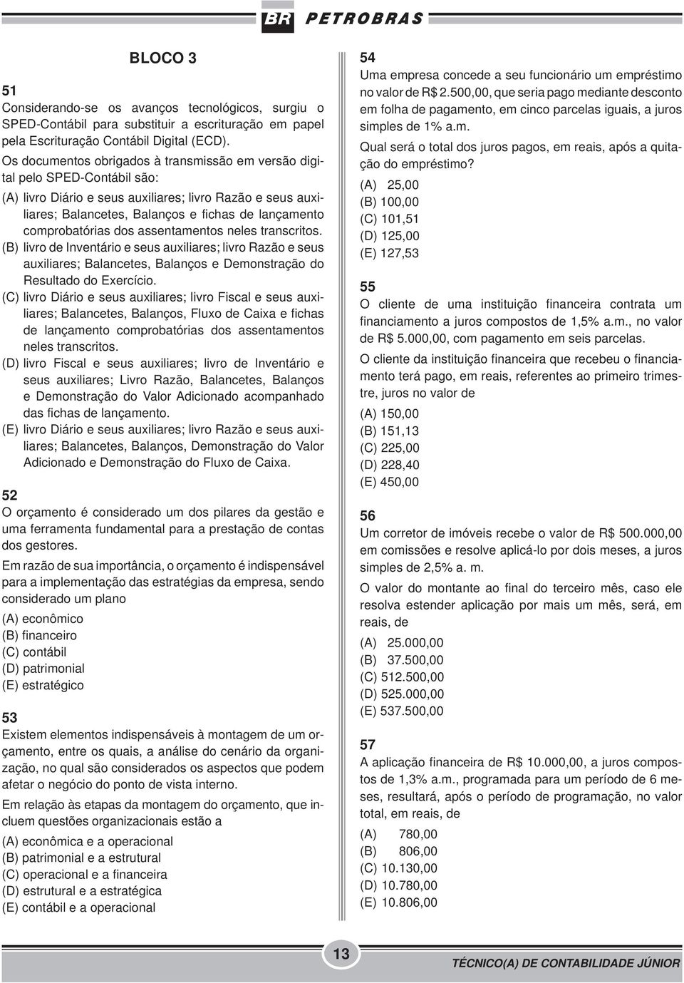 comprobatórias dos assentamentos neles transcritos. (B) livro de Inventário e seus auxiliares; livro Razão e seus auxiliares; Balancetes, Balanços e Demonstração do Resultado do Exercício.