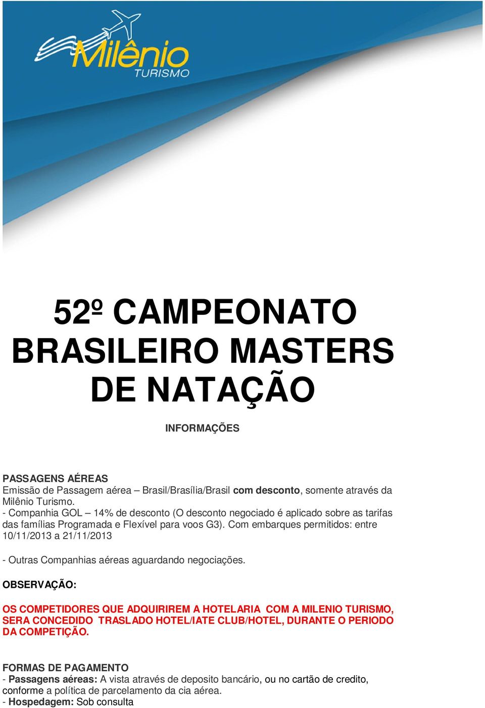 Com embarques permitidos: entre 10/11/2013 a 21/11/2013 - Outras Companhias aéreas aguardando negociações.