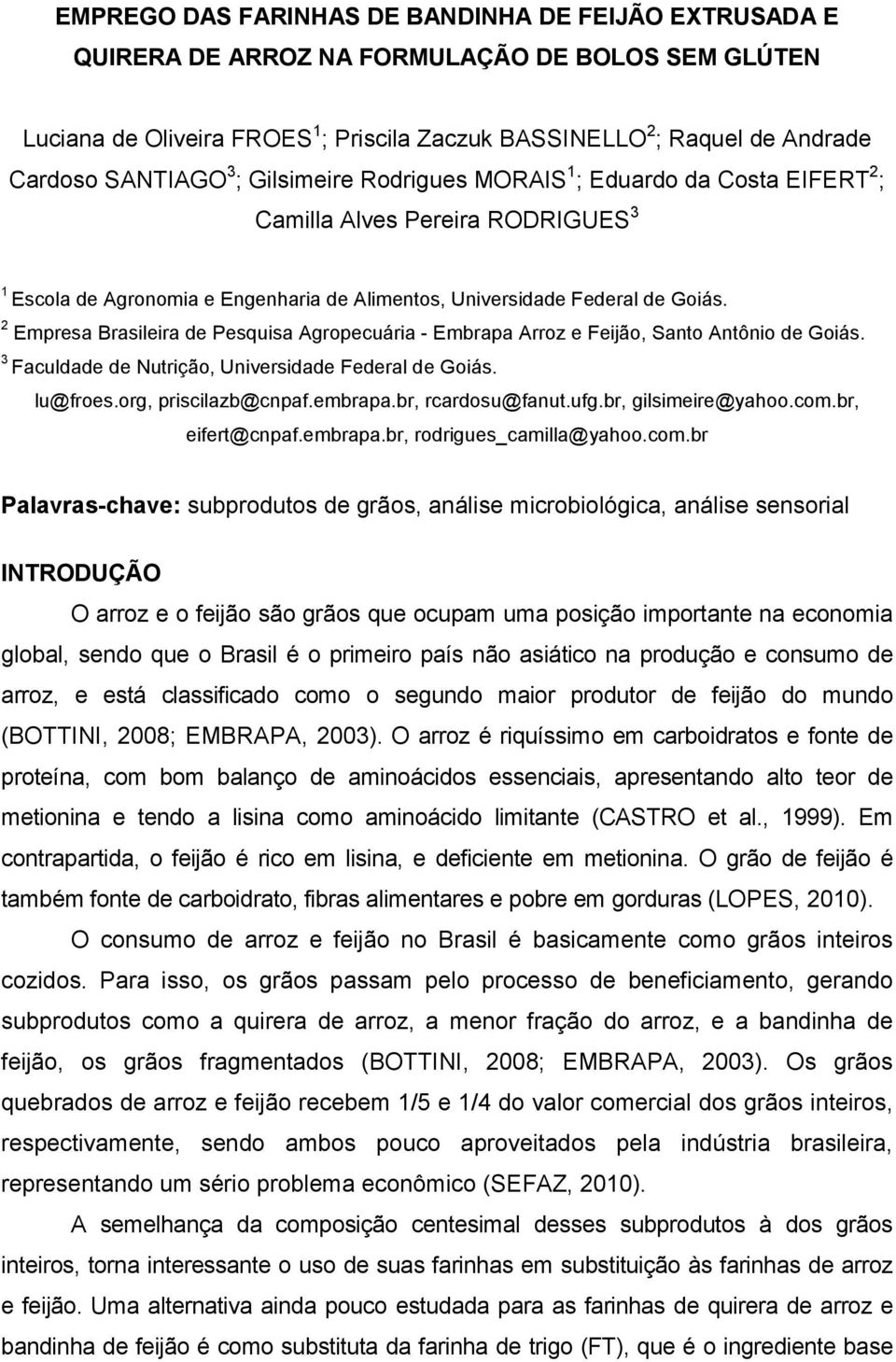 2 Empresa Brasileira de Pesquisa Agropecuária - Embrapa Arroz e Feijão, Santo Antônio de Goiás. 3 Faculdade de Nutrição, Universidade Federal de Goiás. lu@froes.org, priscilazb@cnpaf.embrapa.