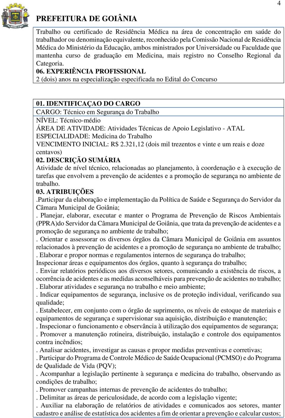 EXPERIÊNCIA PROFISSIONAL 2 (dois) anos na especialização especificada no Edital do Concurso 01.