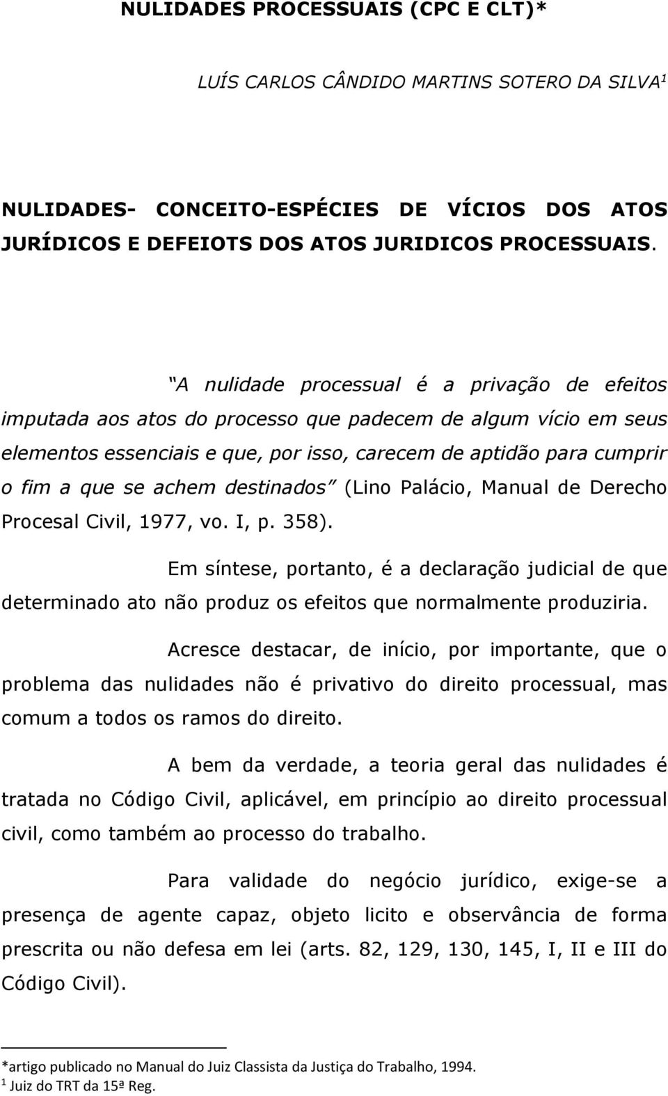 achem destinados (Lino Palácio, Manual de Derecho Procesal Civil, 1977, vo. I, p. 358).
