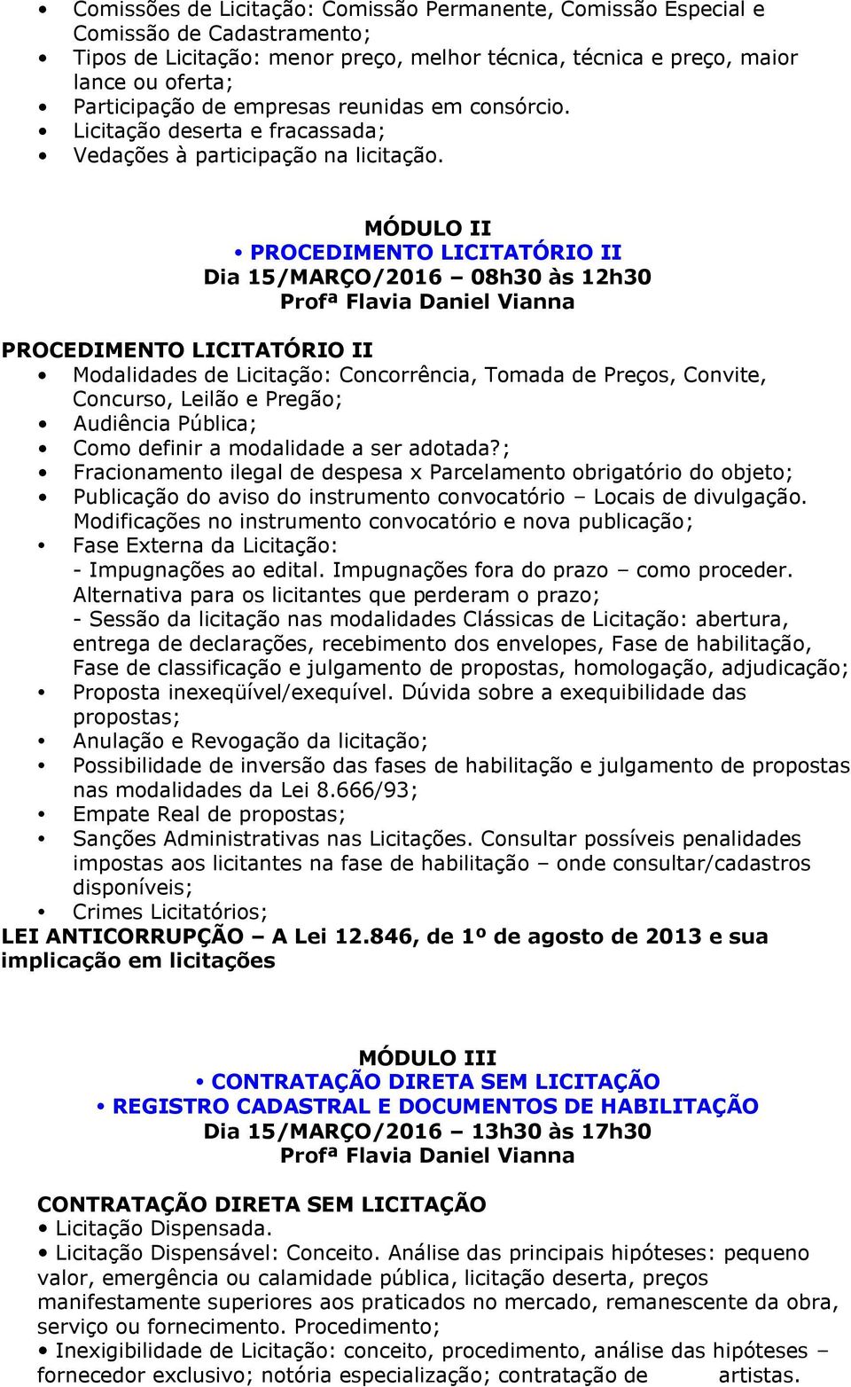 MÓDULO II PROCEDIMENTO LICITATÓRIO II Dia 15/MARÇO/2016 08h30 às 12h30 Profª Flavia Daniel Vianna PROCEDIMENTO LICITATÓRIO II Modalidades de Licitação: Concorrência, Tomada de Preços, Convite,