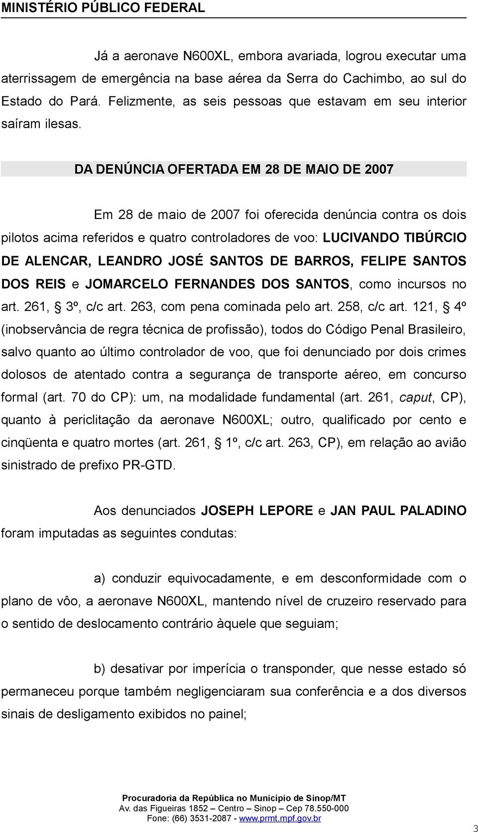 DA DENÚNCIA OFERTADA EM 28 DE MAIO DE 2007 Em 28 de maio de 2007 foi oferecida denúncia contra os dois pilotos acima referidos e quatro controladores de voo: LUCIVANDO TIBÚRCIO DE ALENCAR, LEANDRO
