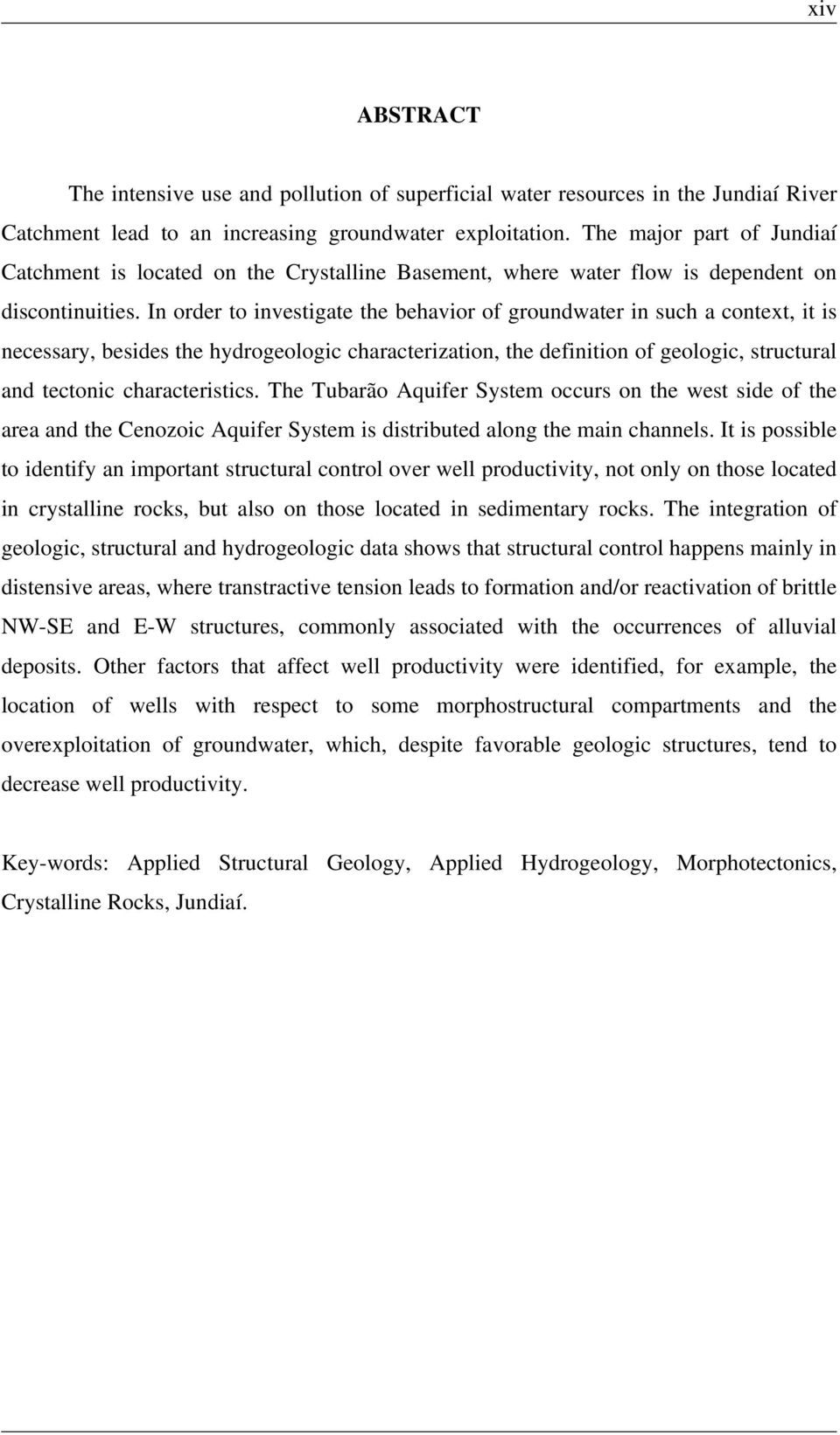 In order to investigate the behavior of groundwater in such a context, it is necessary, besides the hydrogeologic characterization, the definition of geologic, structural and tectonic characteristics.