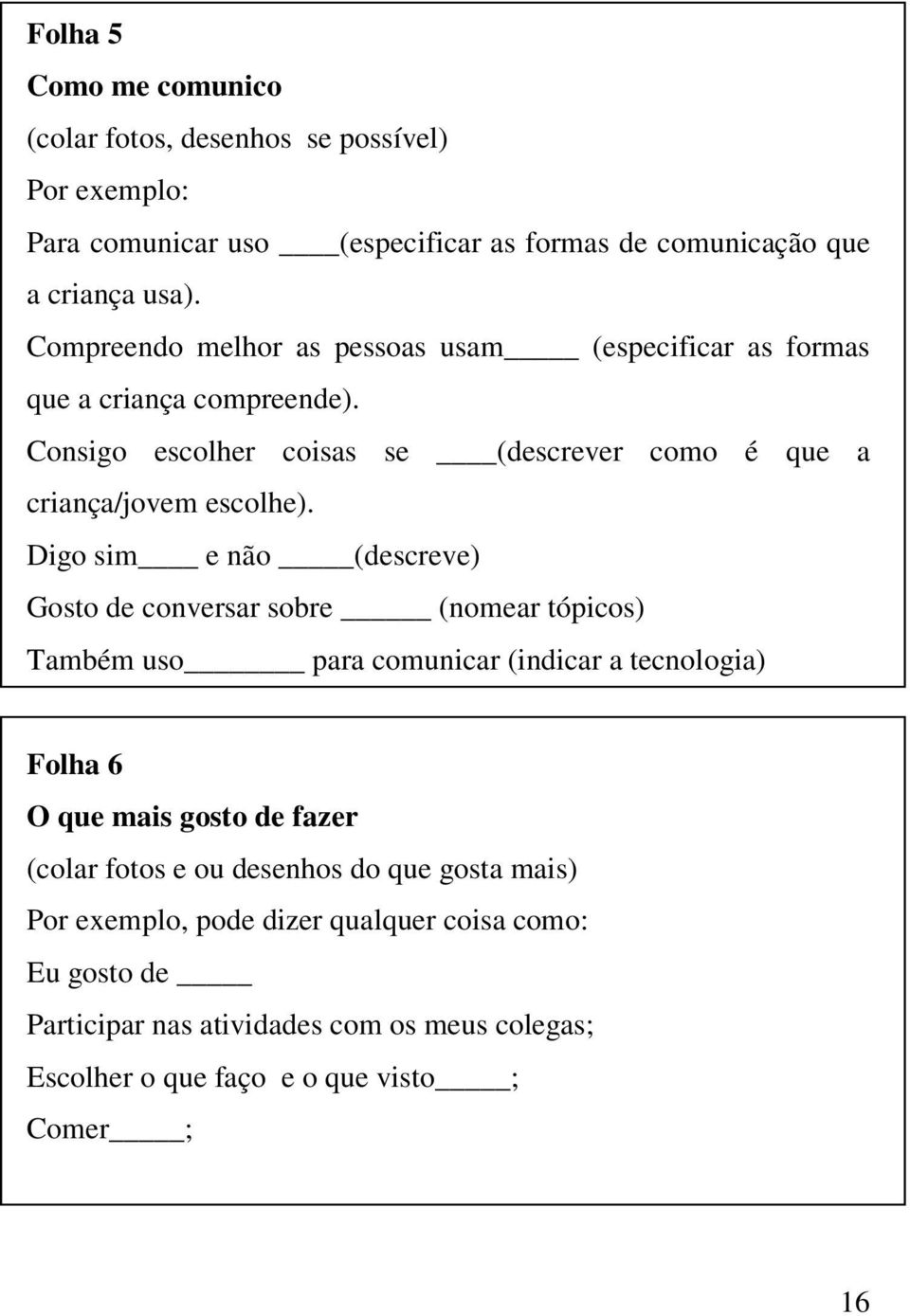 Digo sim e não (descreve) Gosto de conversar sobre (nomear tópicos) Também uso para comunicar (indicar a tecnologia) Folha 6 O que mais gosto de fazer (colar fotos