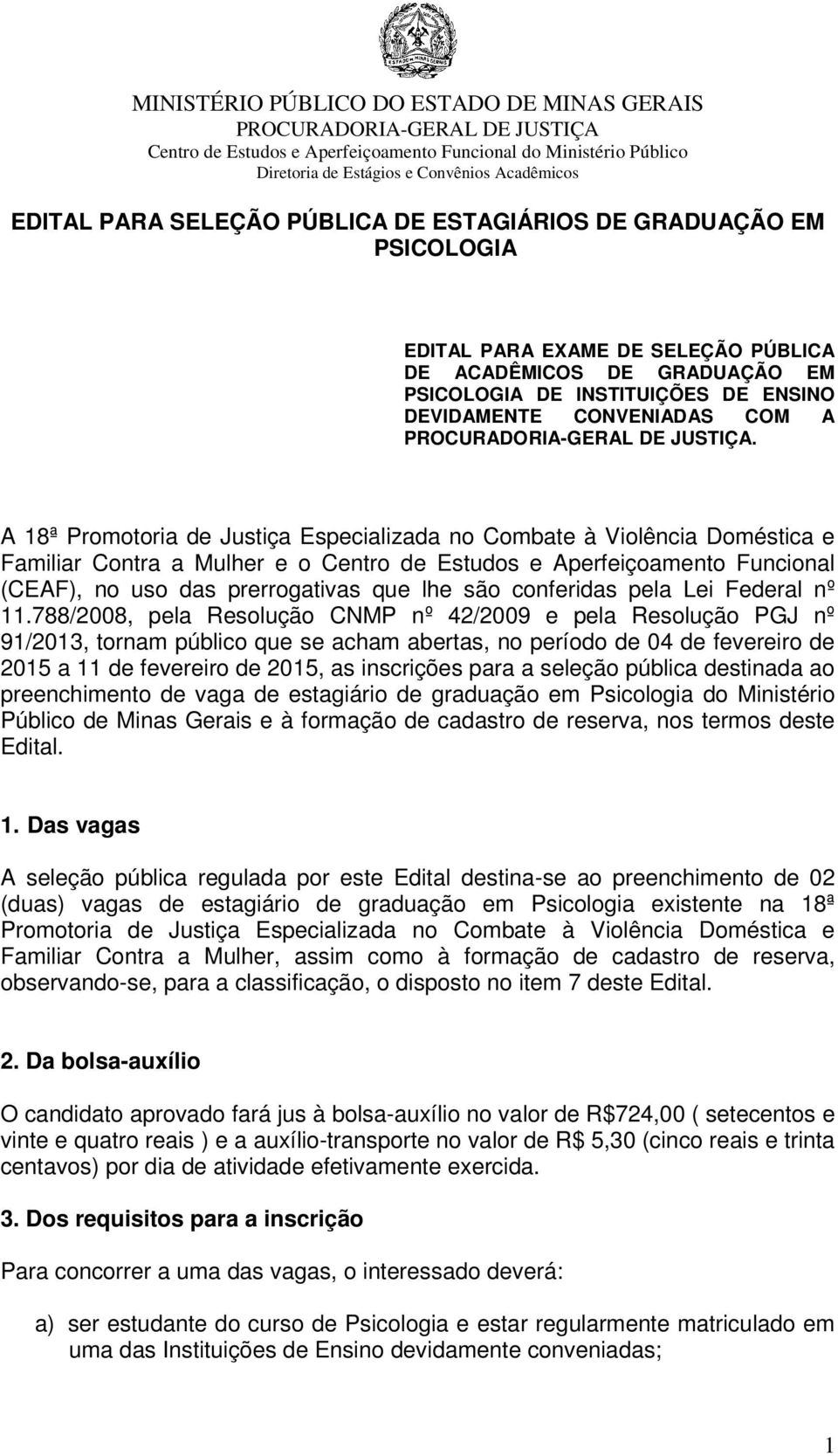 A 18ª Promotoria de Justiça Especializada no Combate à Violência Doméstica e Familiar Contra a Mulher e o Centro de Estudos e Aperfeiçoamento Funcional (CEAF), no uso das prerrogativas que lhe são