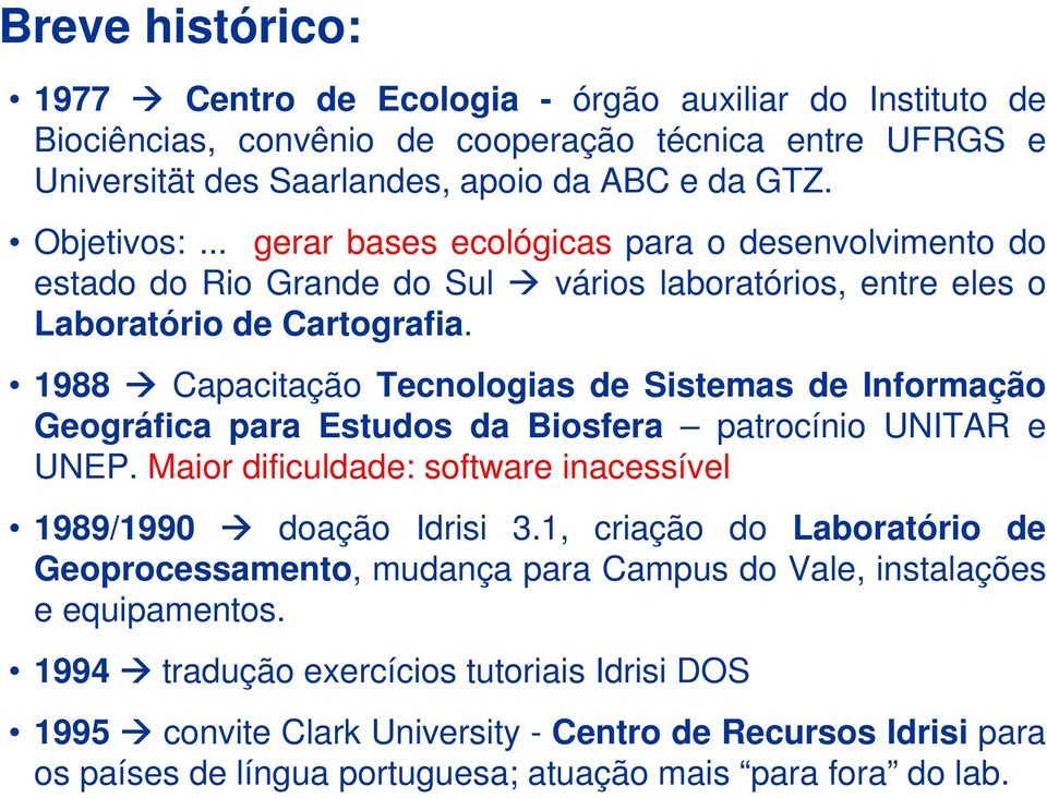 1988 Capacitação Tecnologias de Sistemas de Informação Geográfica para Estudos da Biosfera patrocínio UNITAR e UNEP. Maior dificuldade: software inacessível 1989/1990 doação Idrisi 3.