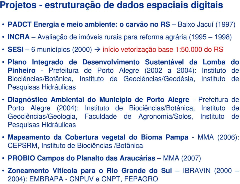 000 do RS Plano Integrado de Desenvolvimento Sustentável da Lomba do Pinheiro - Prefeitura de Porto Alegre (2002 a 2004): Instituto de Biociências/Botânica, Instituto de Geociências/Geodésia,