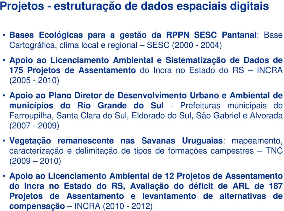 Prefeituras municipais de Farroupilha, Santa Clara do Sul, Eldorado do Sul, São Gabriel e Alvorada (2007-2009) Vegetação remanescente nas Savanas Uruguaias: mapeamento, caracterização e delimitação